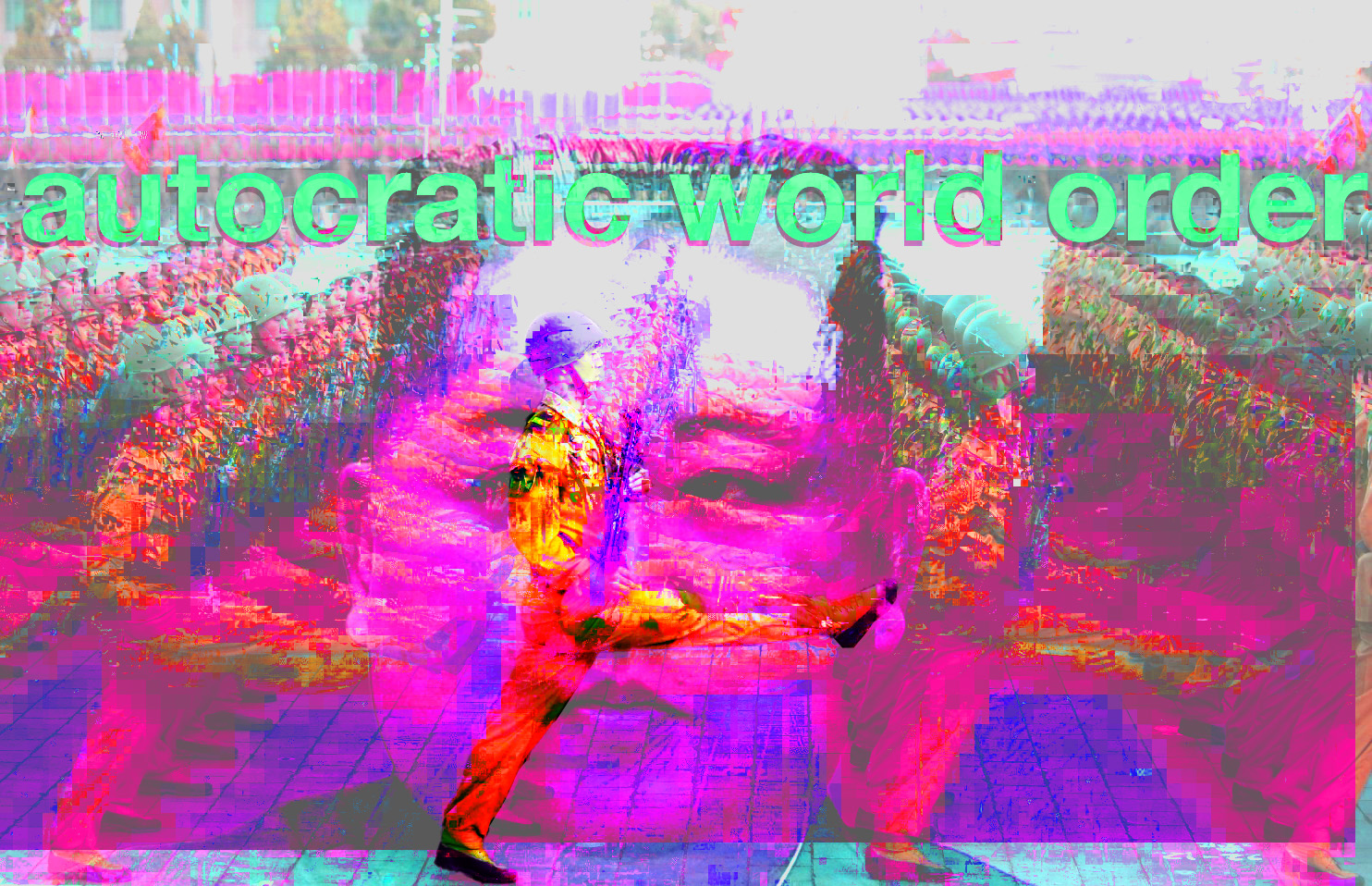 Soldiers marching in rows with gun in hand, Kim Jong-un's face superimposed on top, words autocratic world order written across top, neon colors and glitches on the image